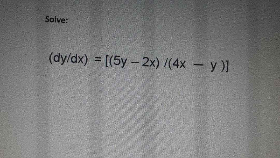 Solve:
(dy/dx) = [(5y-2x) /(4x – y )]
%3D
