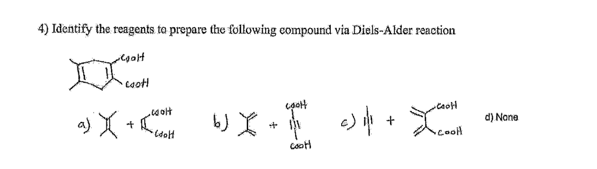 4) Identify the reagents to prepare the following compound via Diels-Alder reaction
Coalf
DI
Caotl
a) X +
.wolt
•Looft
b) x + you to c) of + Xco
coot
الاك
d) None