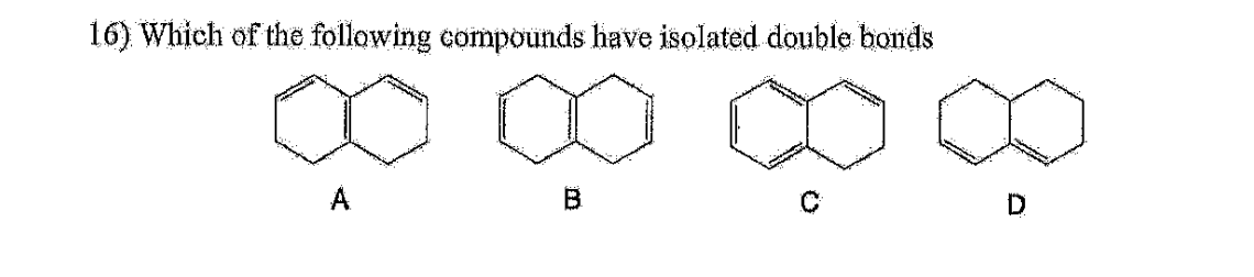 16) Which of the following compounds have isolated double bonds
∞∞∞∞
A
B
D