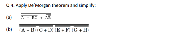 Q 4. Apply De'Morgan theorem and simplify:
(a)
A + BC + AB
(b)
(A + B) (C + D) (E + F) (G + H)
