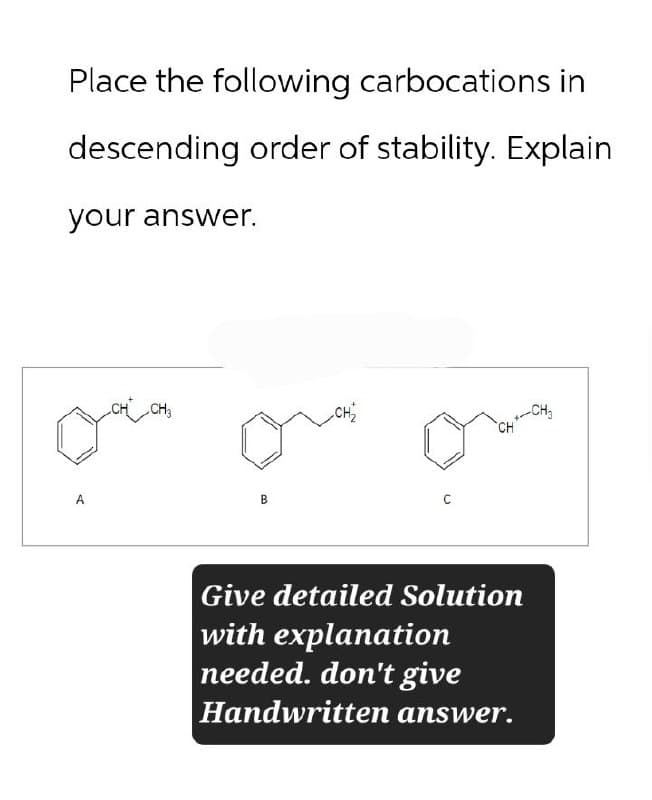 Place the following carbocations in
descending order of stability. Explain
your answer.
A
CH3
B
CH
C
CH
CH
Give detailed Solution
with explanation
needed. don't give
Handwritten answer.