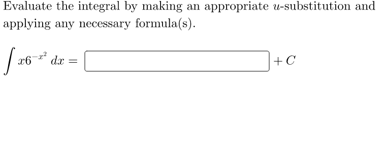 Evaluate the integral by making an appropriate u-substitution and
applying any necessary formula(s).
x6
dx
+ C
