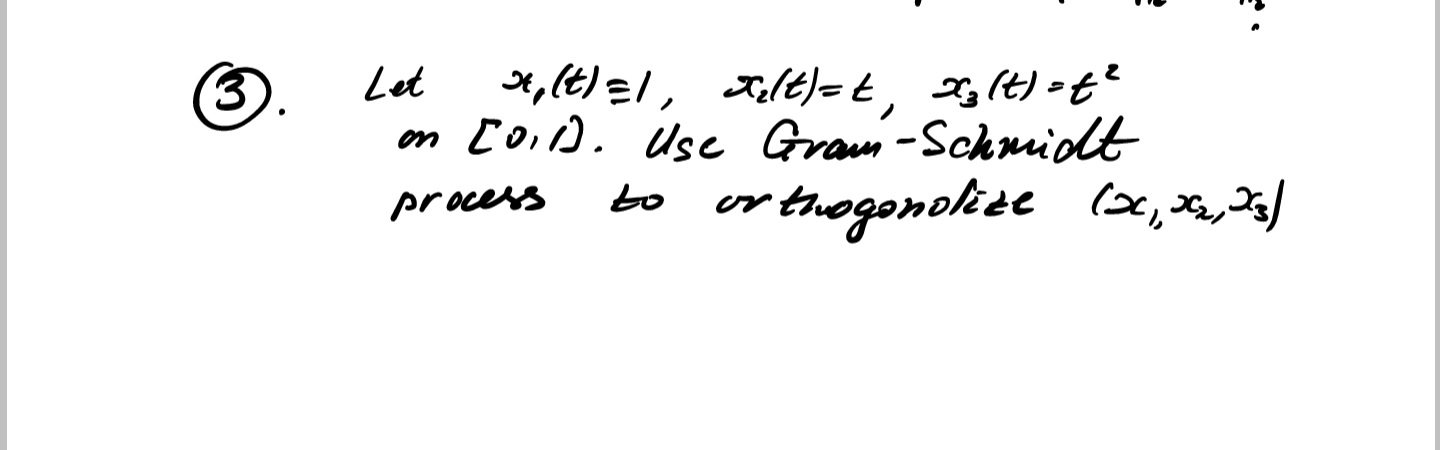 ®.
*,(t)=l, tilt)=t, Xglt) =t²
Let
[oD. Use Gran-Schridlt
on
er thogonolize e, 2)
process
to
