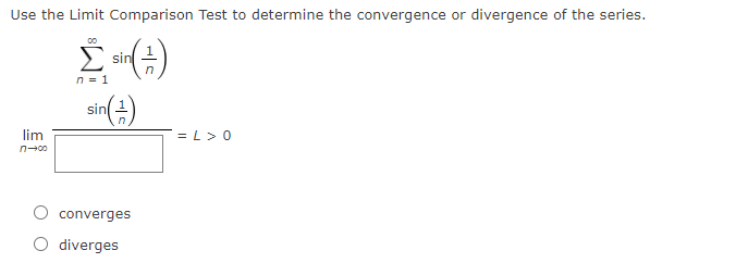 Use the Limit Comparison Test to determine the convergence or divergence of the series.
sin
n = 1
sin)
lim
= L>0
converges
O diverges
