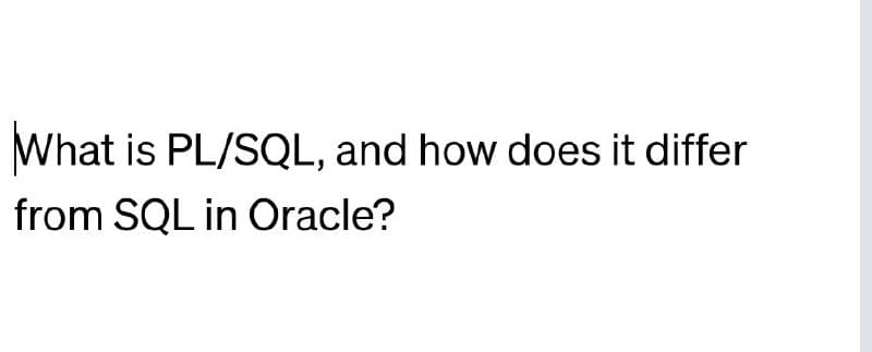 What is PL/SQL, and how does it differ
from SQL in Oracle?