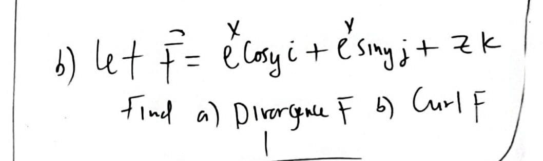 6) let f= e coyi+ esing;
Find a) pivergune F 6) Curl F
+ zK
%3D
