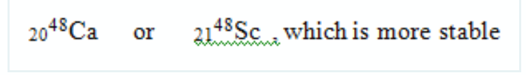 204$Ca
21+Sc which is more stable
or
