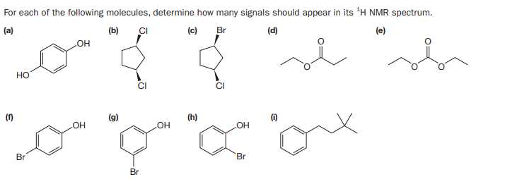For each of the following molecules, determine how many signals should appear in its H NMR spectrum.
(a)
(b) CI
(c) Br
(d)
(e)
он
Но
(1)
(g)
(h)
HO
Br
Br
Br
