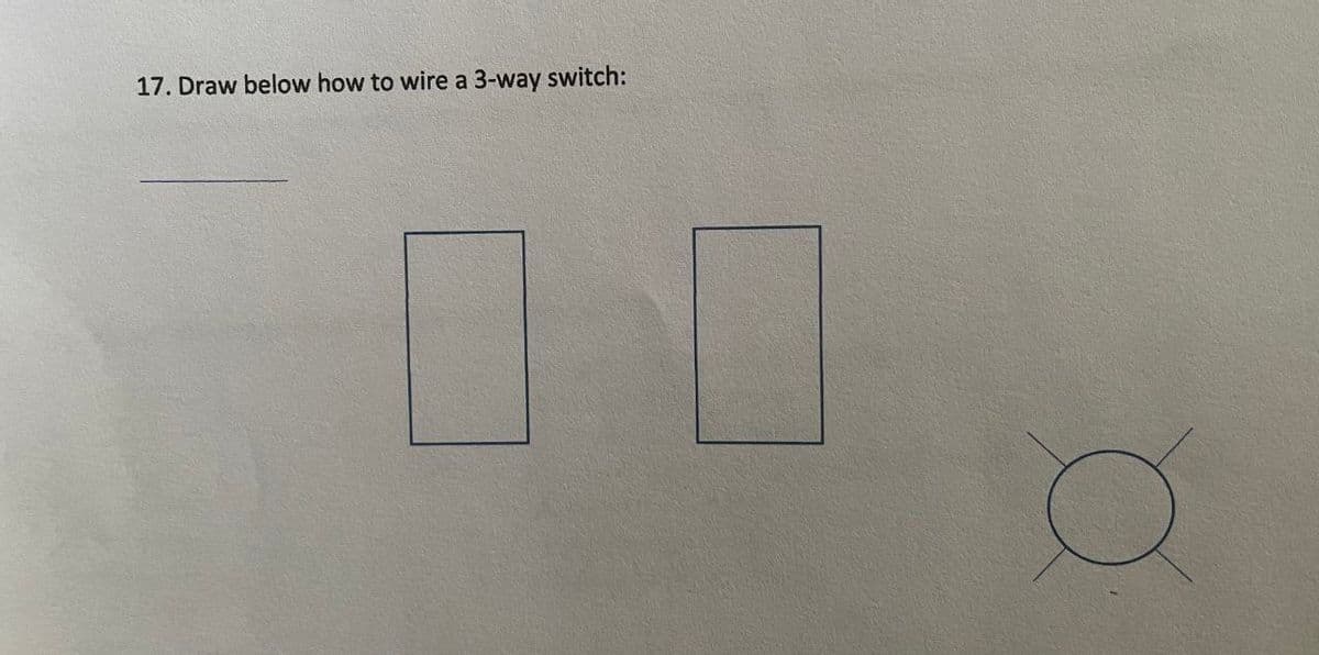 17. Draw below how to wire a 3-way switch: