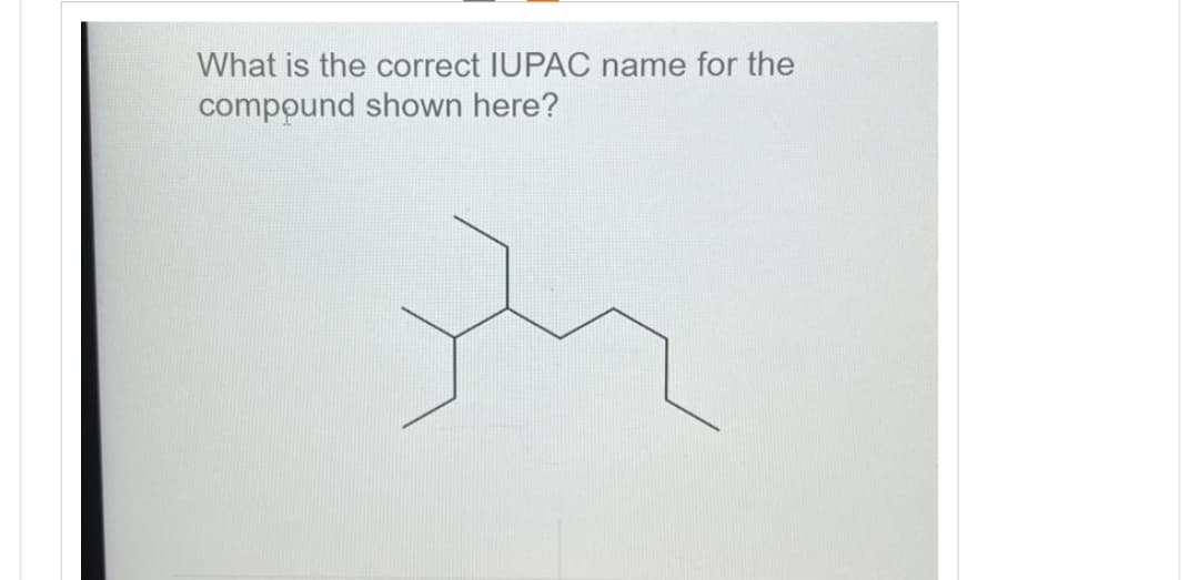 What is the correct IUPAC name for the
compound shown here?
