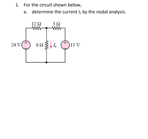 1. For the circuit shown below,
a. determine the current I, by the nodal analysis.
12 2
ww
3Ω
24 V
604 O15 v
