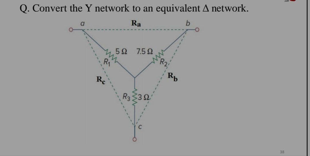 Q. Convert the Y network to an equivalent A network.
Ra
b
a
ww
R₁
5Ω 75Ω
R3392
C
Rb
38