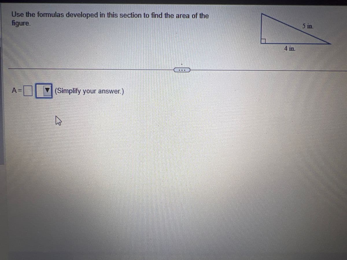 Use the formulas developed in this section to find the area of the
figure.
(Simplify your answer.)
A
4 in
5 in