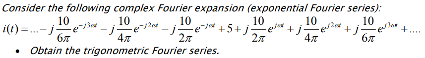 -elsar +...
Consider the following complex Fourier expansion (exponential Fourier series):
10
+ j
10
i(t) =...- j
10
-j2ax
10
je-jor +5+j-
2n
10
10
+ j-
....
Obtain the trigonometric Fourier series.
