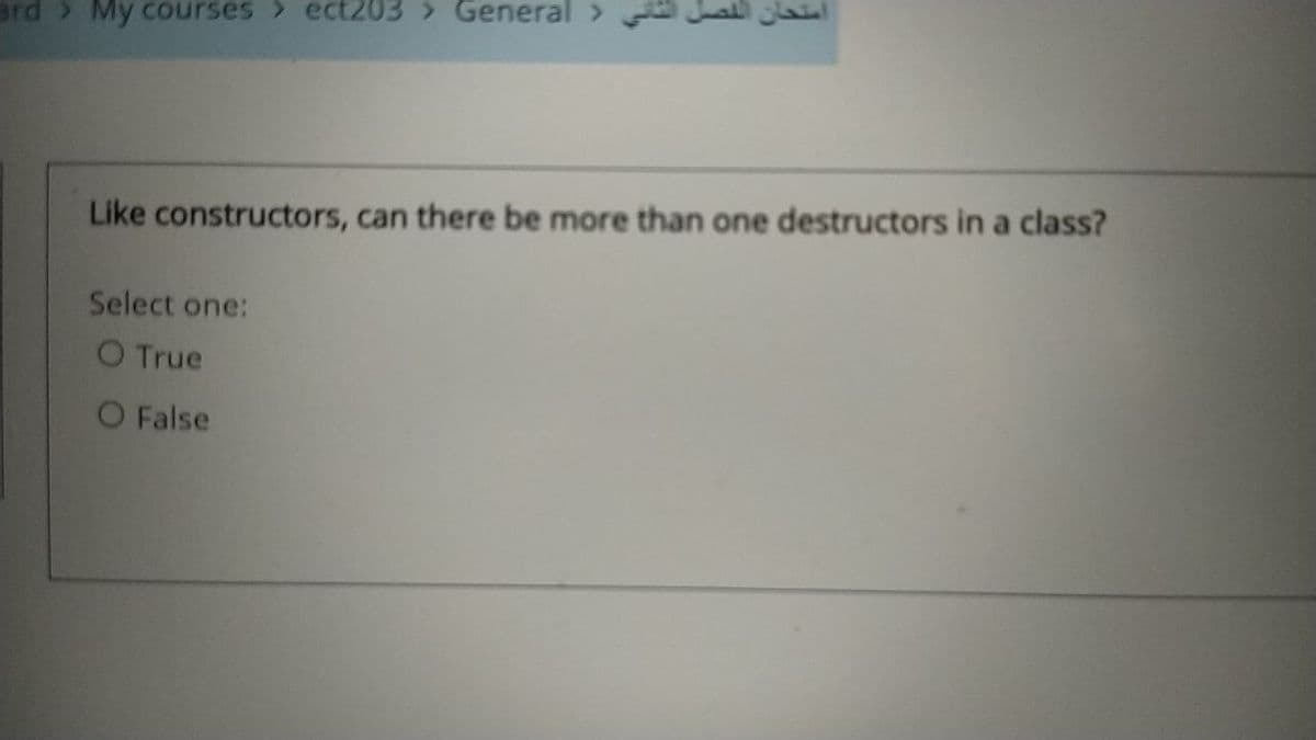 ard My courses > ect203 > General > Jalal
Like constructors, can there be more than one destructors in a class?
Select one:
O True
O False
