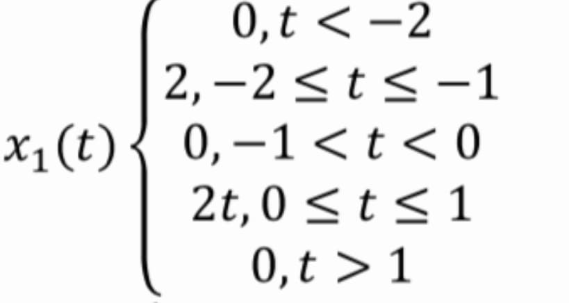 0,t < -2
|2, –2 <t< -1
х, (t) { 0, —1 <t<0
2t, 0 <t < 1
0,t > 1
