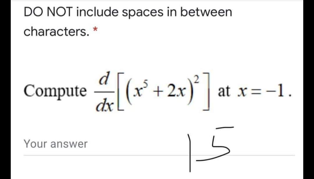 DO NOT include spaces in between
characters. *
Compute
dx
(x° + 2x} |
at x= -1.
Your answer
