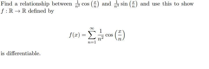 Find a relationship between cos (1) and sin (2) and use this to show
f: RR defined by
is differentiable.
1
f(x) = cos()
n=1
n2
COS