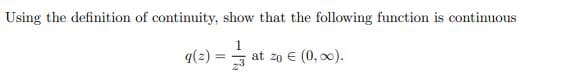 Using the definition of continuity, show that the following function is continuous
11/133
q(z) =
at zo € (0, ∞0).