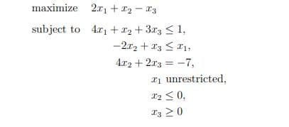 maximize 2x₁ + x₂ - 3
subject to 4x₁ + x₂ + 3x3 ≤ 1,
-2x2 + x3 ≤ ₁,
4x2 + 2x3 = -7,
₁
₂ ≤ 0,
unrestricted,
T3 20