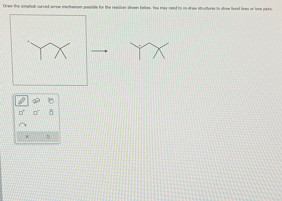 Draw the simplest curved arrow mechanism possible for the reaction shown below. You may need to re-draw structures to show bond lines or lone pairs.
+
YX
右
X
>
口
ух