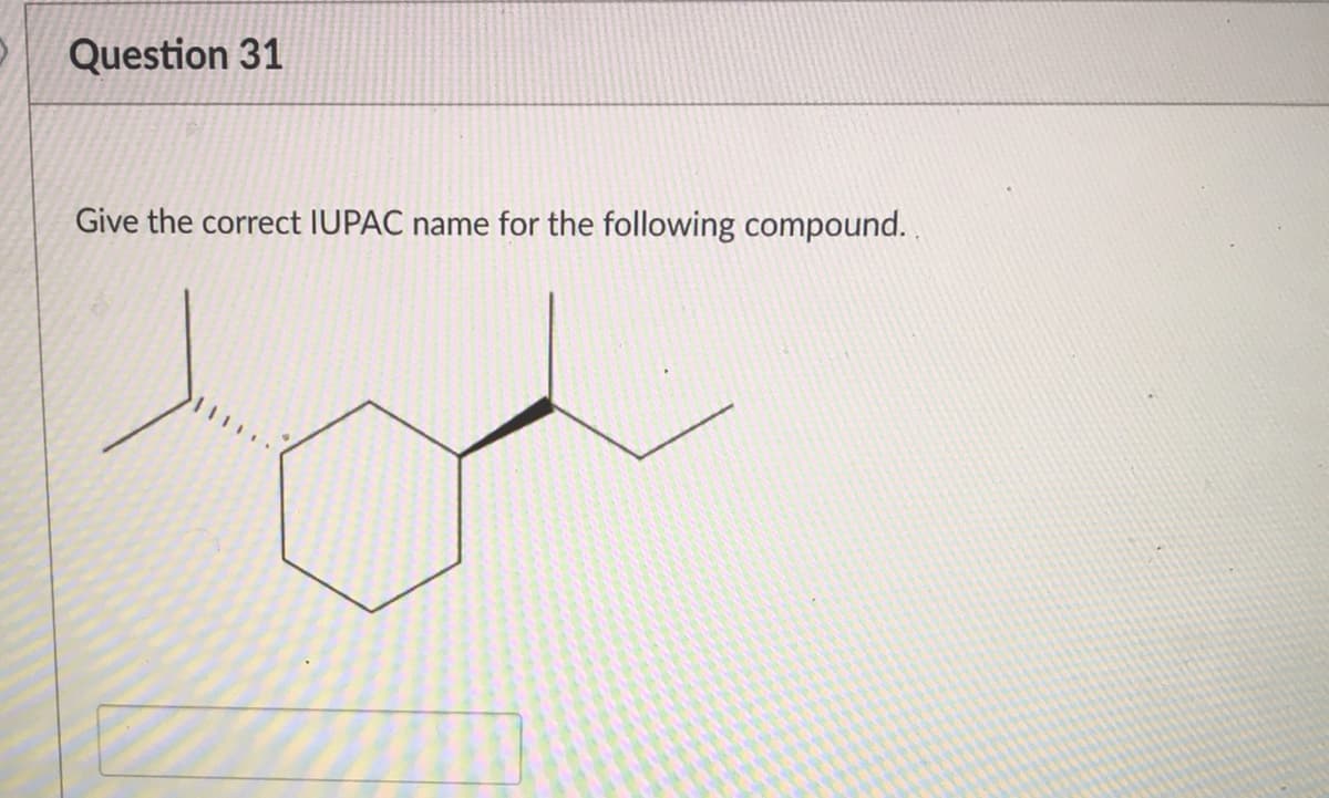 Question 31
Give the correct IUPAC name for the following compound..
