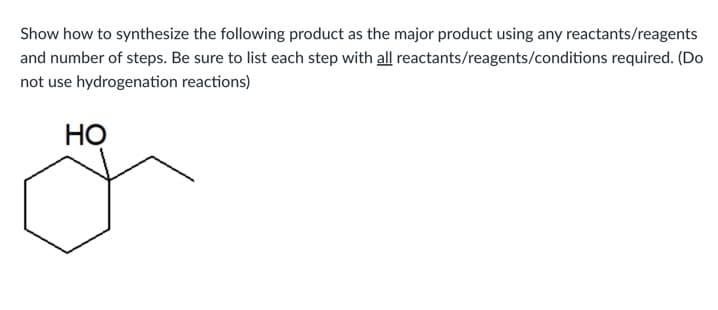 Show how to synthesize the following product as the major product using any reactants/reagents
and number of steps. Be sure to list each step with all reactants/reagents/conditions required. (Do
not use hydrogenation reactions)
Но
