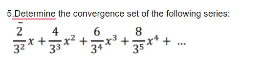 5.Determine the convergence set of the following series:
2
4
6
8
32* +33 x +
34*³+
35 ** + ...
