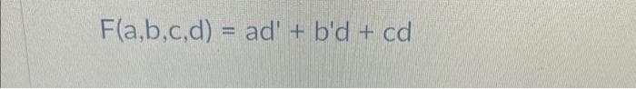 F(a,b.c,d) = ad' + b'd + cd
%3D
