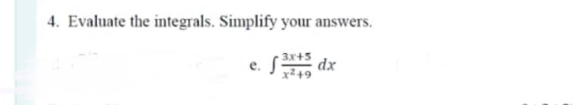 4. Evaluate the integrals. Simplify your answers.
3x+5
S dx
е.
x+9
