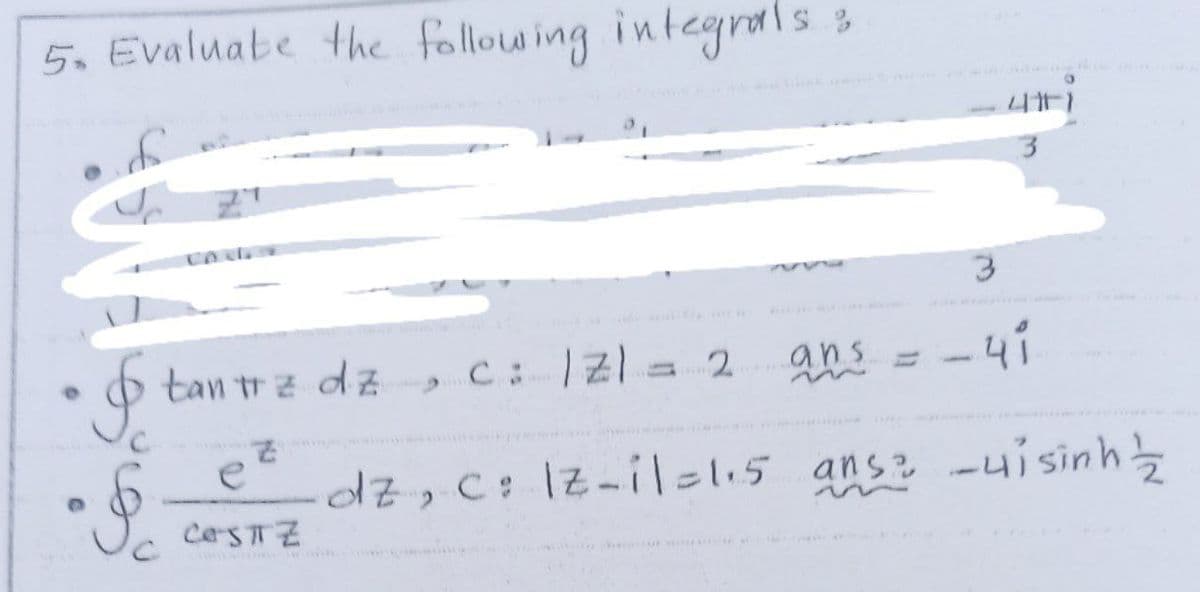 5. Evaluate the following integralss
integrals s
O tan trz dz
-41
ans
dz, C:lz-il=l15 ans? -4i sinh
www
