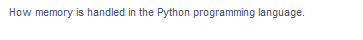 How memory is handled in the Python programming language.
