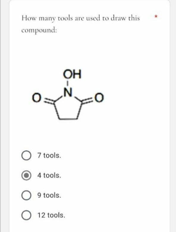 How many tools are used to draw this
compound:
O 7 tools.
OH
N
4 tools.
O 9 tools.
O 12 tools.