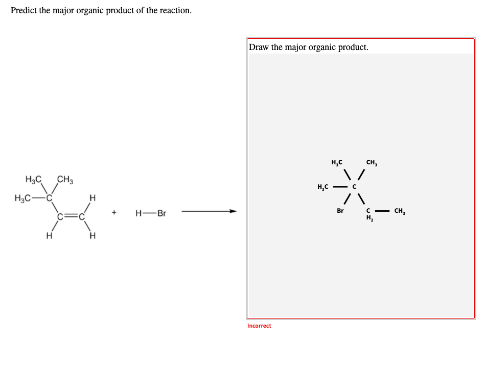 Predict the major organic product of the reaction.
H3C
CH3
H3C-
H
H-Br
Hi
