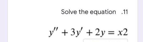Solve the equation .11
y" + 3y' + 2y = x2
