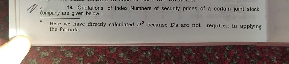 19. Quotations of Index Numbers of security prices of a certain joint stock
V tompany are given below :
Here we have directly calculated D2 because D's are not required in applying
the formula.

