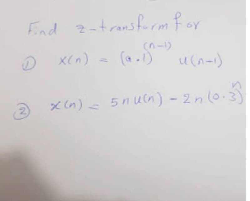 Find
z-transform foy
(n-1)
X(n)
(a.)
U(n-1)
2 x (n) = 5nun) - 2n (o.3

