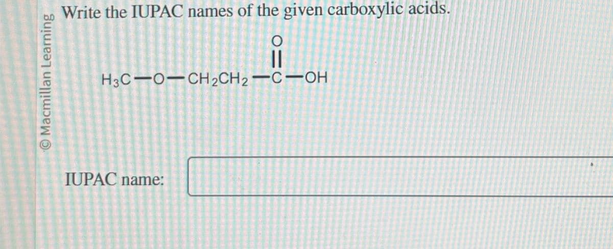 Macmillan Learning
Write the IUPAC names of the given carboxylic acids.
0
||
H3C O CH2CH2-C-OH
IUPAC name: