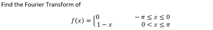 Find the Fourier Transform of
f(x) = {° - -
- n<x< 0
0 < x< T
