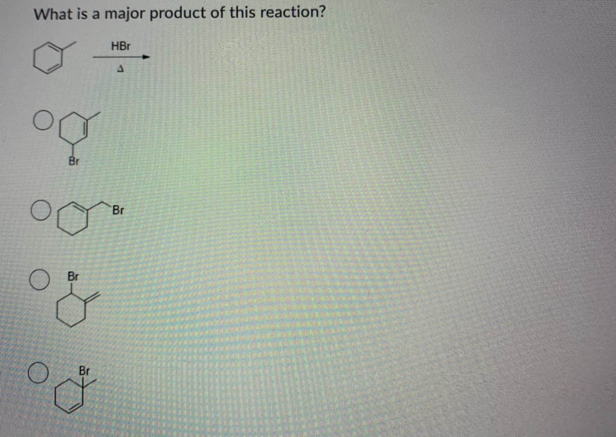 What is a major product of this reaction?
HBr
Br
Br
Br
Br
