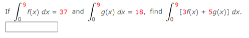 1 S² F(x)
'9
+6²
f(x) dx 37 and
g(x) dx = 18, find
I'
[3f(x) + 5g(x)] dx.