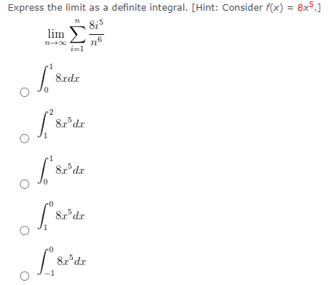 Express the limit as a definite integral. [Hint: Consider f(x) = 8x5.]
72
lim
72+00
1
[8
0
Srdr
²8.
8x5 dx
-1
8x5 dx
обрасли
8x5 dx
8²
8x³dx
n6