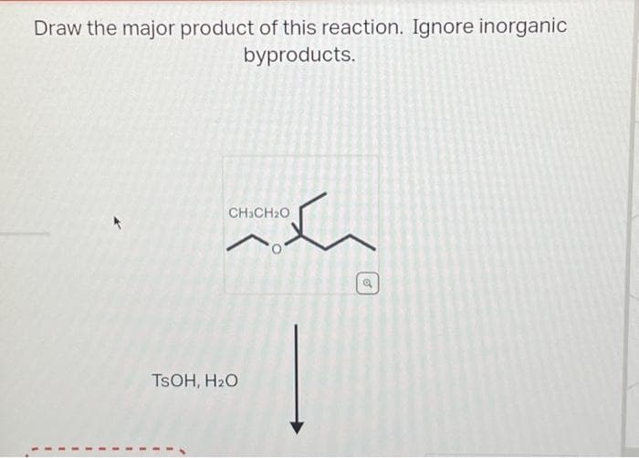 Draw the major product of this reaction. Ignore inorganic
byproducts.
CH3CH₂O
TSOH, H₂O