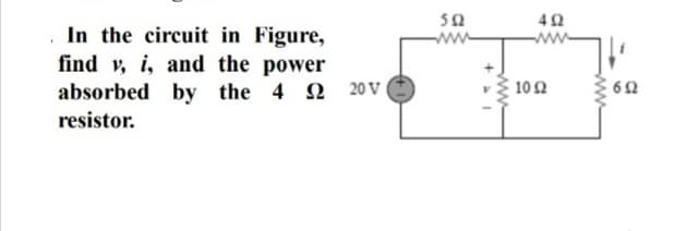 50
42
In the circuit in Figure,
find v, i, and the power
absorbed by the 4 2
102
resistor.
ww

