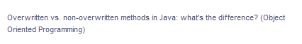 Overwritten vs. non-overwritten methods in Java: what's the difference? (Object
Oriented Programming)