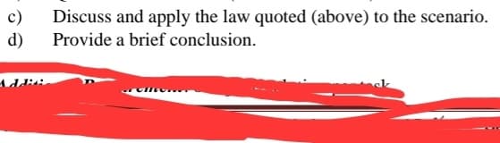 c)
d)
Discuss and apply the law quoted (above) to the scenario.
Provide a brief conclusion.