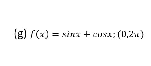 (g) f (x) = sinx + cosx; (0,2n)
