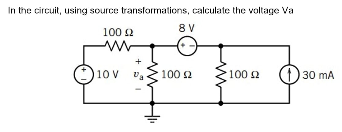 In the circuit, using source transformations, calculate the voltage Va
100 N
8 V
+
10 V
Va
100 2
100 2
1) 30 mA
-
