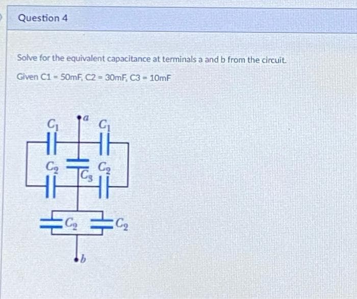 Question 4
Solve for the equivalent capacitance at terminals a and b from the circuit.
Given C1 = 50mF, C2 = 30mF, C3= 10mF
C₂
b