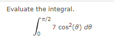 Evaluate the integral.
/2
7 cos?(8) de
